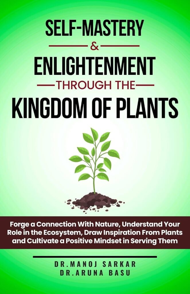 Self-Mastery And Enlightenment Through The Kingdom Of Plants: Forge a Connection With Nature, Understand Your Role in the Ecosystem, Draw Inspiration From … through the Kingdom of Plants Book 1)